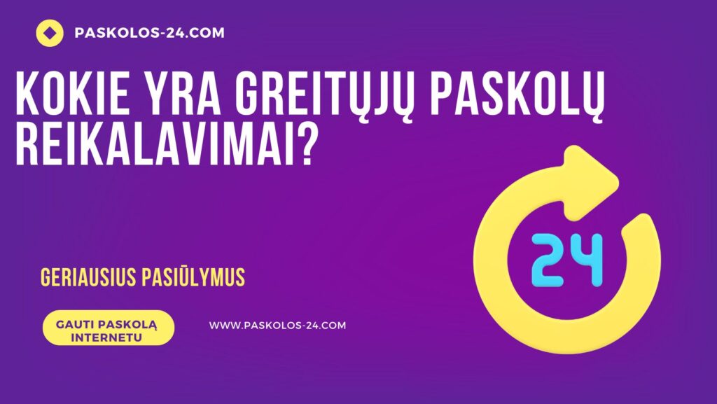 Kokie yra greitųjų paskolų reikalavimai?